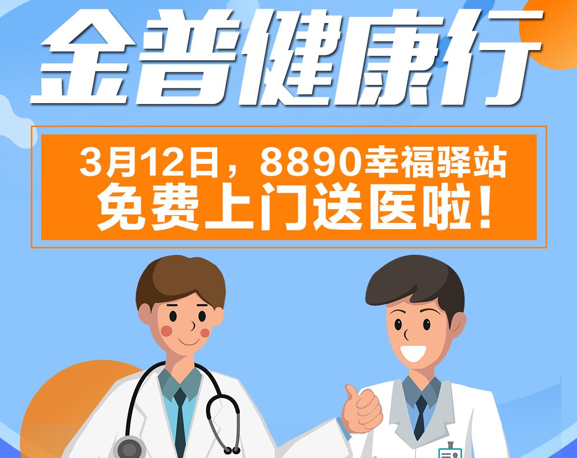 金普健康行|3月12日，8890幸福驛站免費(fèi)上門送醫(yī)啦！