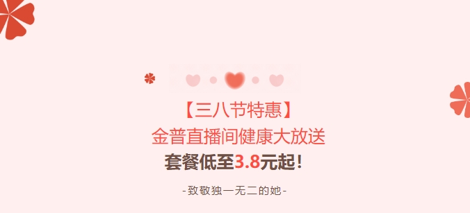 【三八節(jié)特惠】金普直播間健康大放送！套餐低至3.8元起！